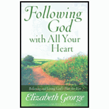 Following God with All Your Heart: Believing and Living God's Plan for You By Elizabeth George 